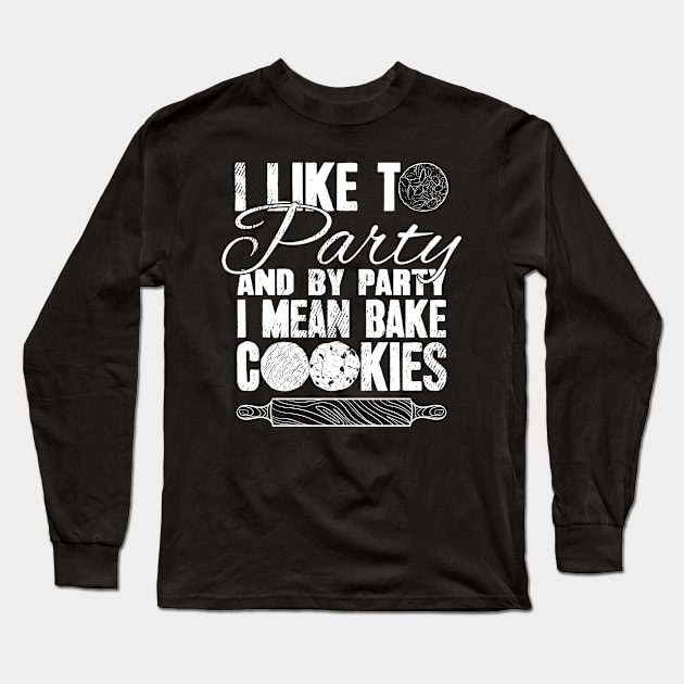 I like to party and by party I mean bake cookies Long Sleeve T-Shirt by captainmood